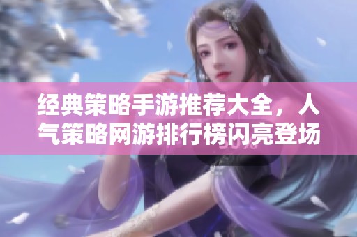 经典策略手游推荐大全，人气策略网游排行榜闪亮登场