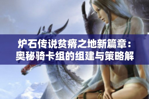 炉石传说贫瘠之地新篇章：奥秘骑卡组的组建与策略解析