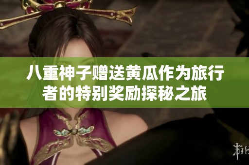 八重神子赠送黄瓜作为旅行者的特别奖励探秘之旅