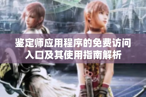 鉴定师应用程序的免费访问入口及其使用指南解析