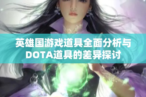 英雄国游戏道具全面分析与DOTA道具的差异探讨