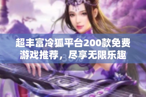 超丰富冷狐平台200款免费游戏推荐，尽享无限乐趣
