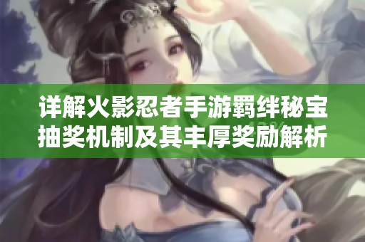 详解火影忍者手游羁绊秘宝抽奖机制及其丰厚奖励解析