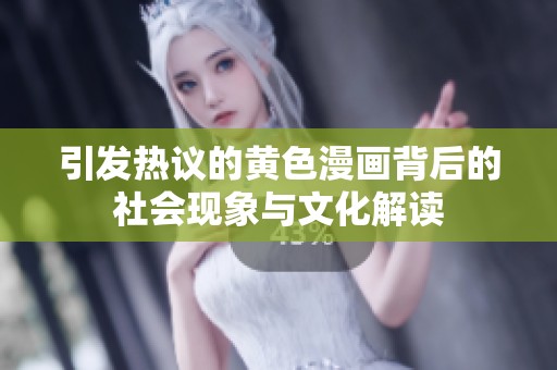 引发热议的黄色漫画背后的社会现象与文化解读