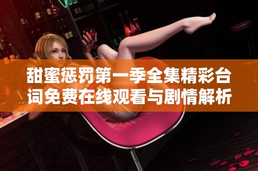 甜蜜惩罚第一季全集精彩台词免费在线观看与剧情解析