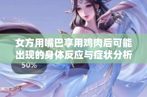 女方用嘴巴享用鸡肉后可能出现的身体反应与症状分析