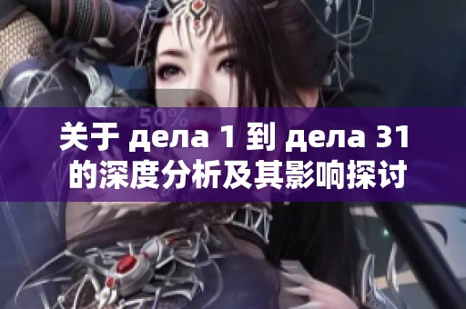 关于 дела 1 到 дела 31 的深度分析及其影响探讨