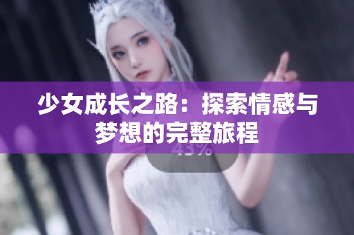 少女成长之路：探索情感与梦想的完整旅程