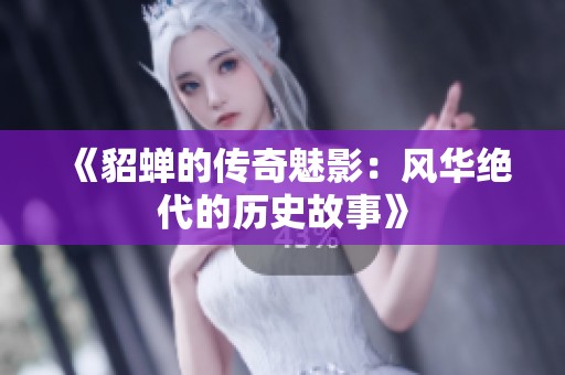 《貂蝉的传奇魅影：风华绝代的历史故事》